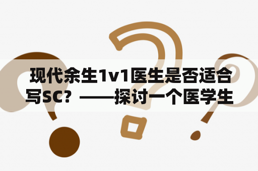  现代余生1v1医生是否适合写SC？——探讨一个医学生的心理与行医之路