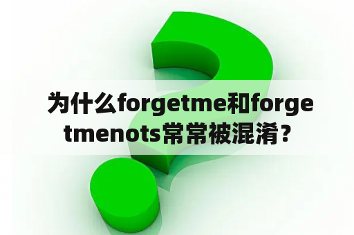  为什么forgetme和forgetmenots常常被混淆？