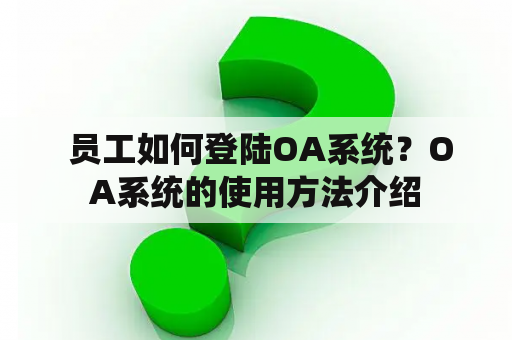  员工如何登陆OA系统？OA系统的使用方法介绍