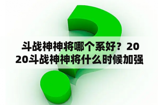  斗战神神将哪个系好？2020斗战神神将什么时候加强？
