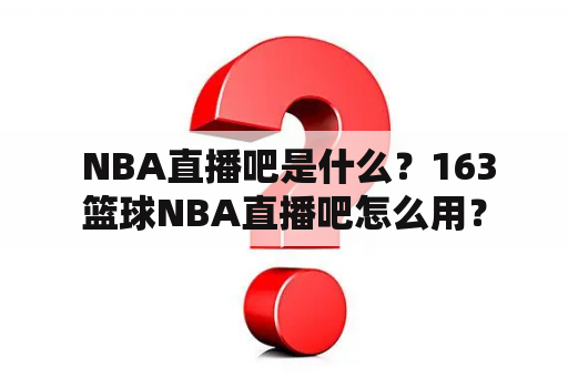  NBA直播吧是什么？163篮球NBA直播吧怎么用？