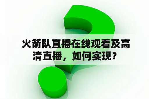  火箭队直播在线观看及高清直播，如何实现？