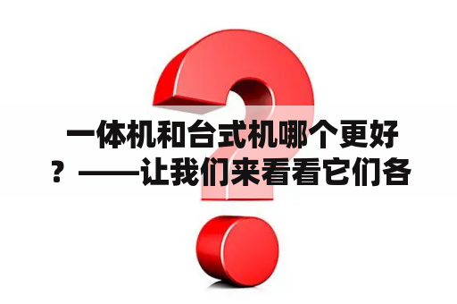  一体机和台式机哪个更好？——让我们来看看它们各自的优势与劣势