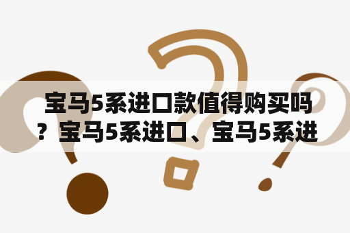  宝马5系进口款值得购买吗？宝马5系进口、宝马5系进口款、购车、性价比、豪华车