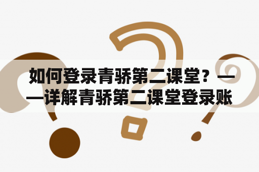  如何登录青骄第二课堂？——详解青骄第二课堂登录账号及登录账号密码