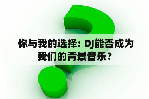  你与我的选择: DJ能否成为我们的背景音乐？