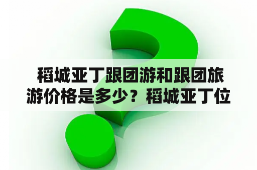  稻城亚丁跟团游和跟团旅游价格是多少？稻城亚丁位于四川省甘孜藏族自治州，是中国西南地区最具代表性的自然风景区之一。其天然美景和独特的藏文化吸引了众多游客前来观光。而跟团游和跟团旅游价格更是游客们所关心的问题。