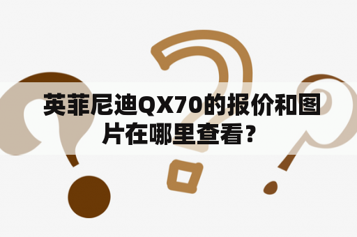  英菲尼迪QX70的报价和图片在哪里查看？