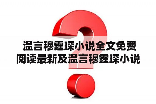  温言穆霆琛小说全文免费阅读最新及温言穆霆琛小说全文免费阅读最新章节天气——如何畅享最新免费小说并面对恶劣天气时的阅读建议？