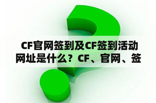  CF官网签到及CF签到活动网址是什么？CF、官网、签到、活动、网址