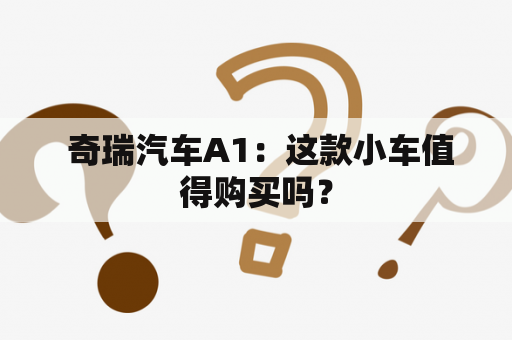  奇瑞汽车A1：这款小车值得购买吗？