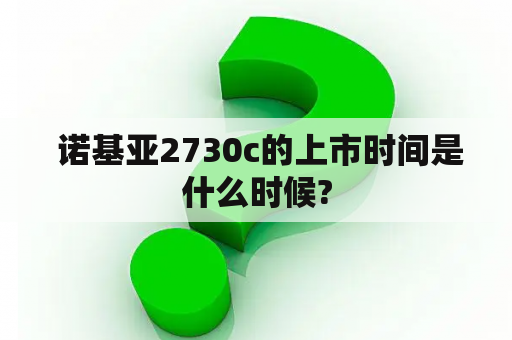  诺基亚2730c的上市时间是什么时候?