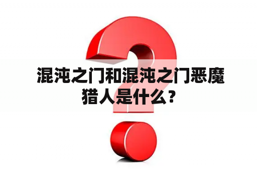  混沌之门和混沌之门恶魔猎人是什么？