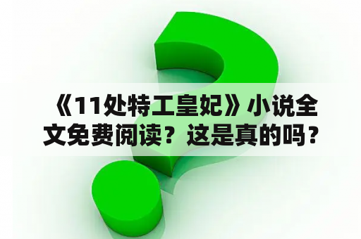  《11处特工皇妃》小说全文免费阅读？这是真的吗？