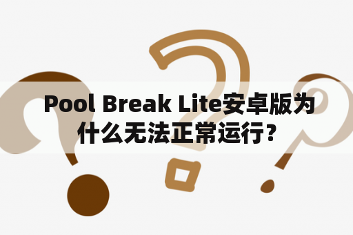  Pool Break Lite安卓版为什么无法正常运行？