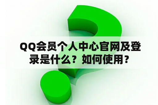  QQ会员个人中心官网及登录是什么？如何使用？