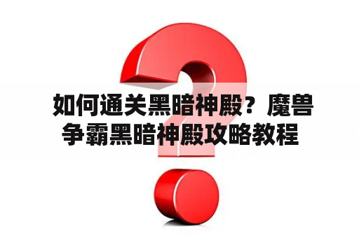  如何通关黑暗神殿？魔兽争霸黑暗神殿攻略教程