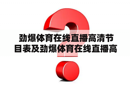  劲爆体育在线直播高清节目表及劲爆体育在线直播高清节目表电视猫，如何查询？