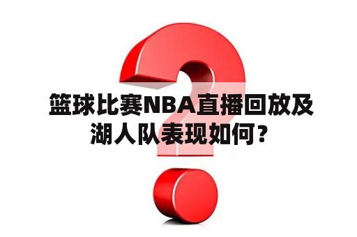  篮球比赛NBA直播回放及湖人队表现如何？