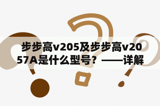  步步高v205及步步高v2057A是什么型号？——详解两款智能教育产品