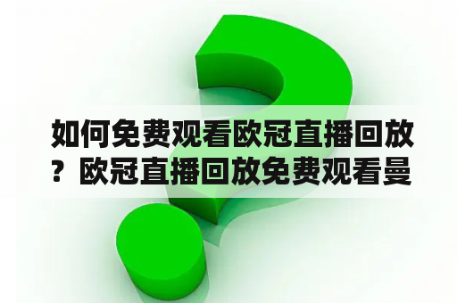  如何免费观看欧冠直播回放？欧冠直播回放免费观看曼城等赛事有哪些平台可供选择？