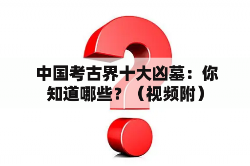  中国考古界十大凶墓：你知道哪些？（视频附）