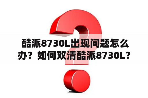  酷派8730L出现问题怎么办？如何双清酷派8730L？