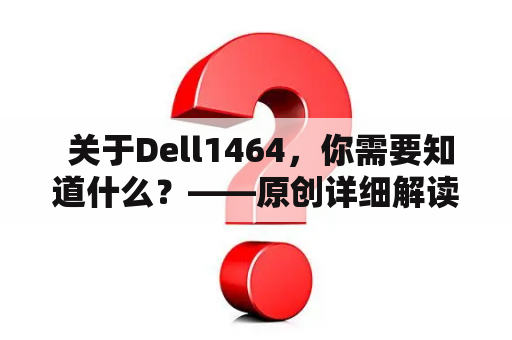  关于Dell1464，你需要知道什么？——原创详细解读