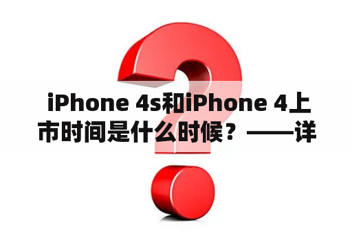  iPhone 4s和iPhone 4上市时间是什么时候？——详细解析