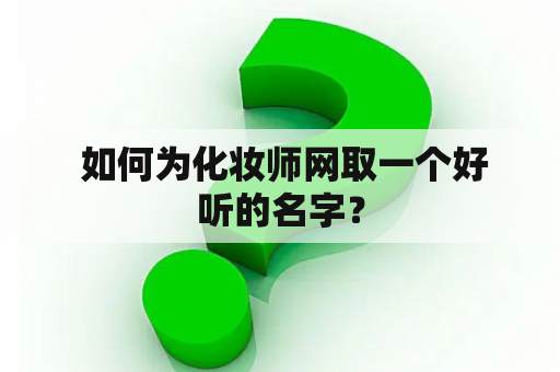  如何为化妆师网取一个好听的名字？