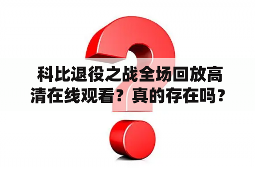  科比退役之战全场回放高清在线观看？真的存在吗？