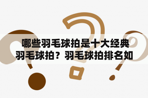  哪些羽毛球拍是十大经典羽毛球拍？羽毛球拍排名如何？