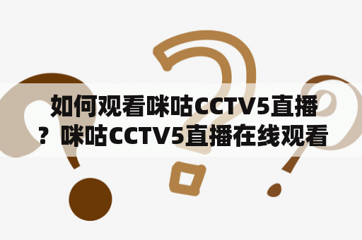  如何观看咪咕CCTV5直播？咪咕CCTV5直播在线观看方法大揭秘！