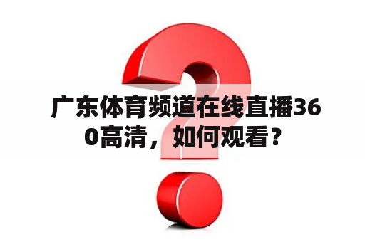  广东体育频道在线直播360高清，如何观看？