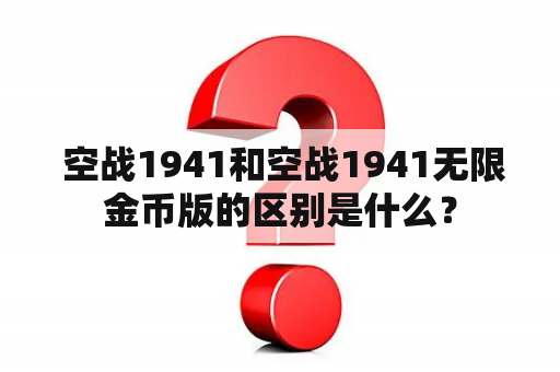  空战1941和空战1941无限金币版的区别是什么？