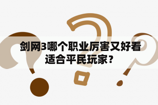  剑网3哪个职业厉害又好看适合平民玩家？