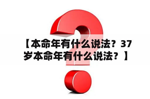  【本命年有什么说法？37岁本命年有什么说法？】