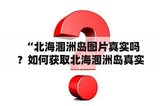  “北海涠洲岛图片真实吗？如何获取北海涠洲岛真实照片？”——看到朋友圈或者自媒体上炫耀美景的北海涠洲岛图片，你是否也有这些疑问？那么，接下来就让我们一起探究吧！