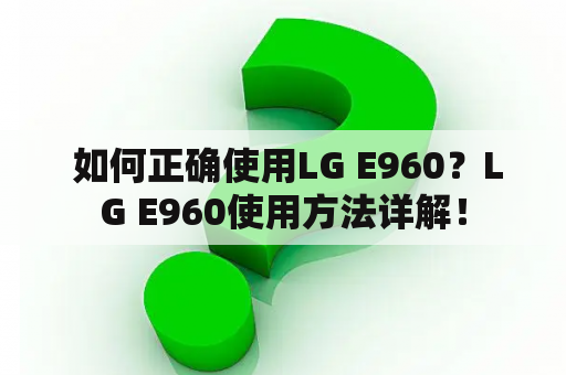  如何正确使用LG E960？LG E960使用方法详解！