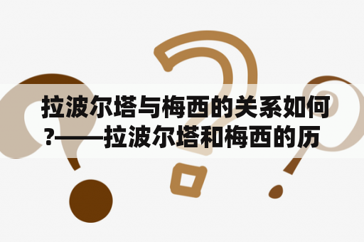  拉波尔塔与梅西的关系如何?——拉波尔塔和梅西的历史以及对彼此的影响