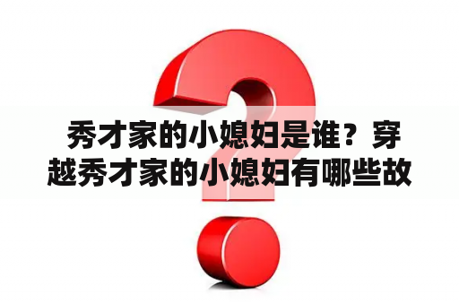  秀才家的小媳妇是谁？穿越秀才家的小媳妇有哪些故事？