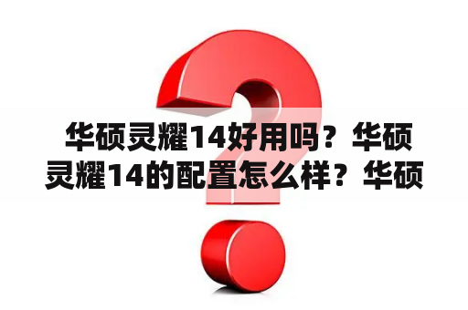  华硕灵耀14好用吗？华硕灵耀14的配置怎么样？华硕灵耀值得购买吗？