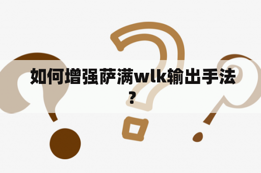  如何增强萨满wlk输出手法？