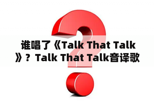  谁唱了《Talk That Talk》？Talk That Talk音译歌词是怎样的？