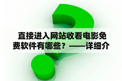  直接进入网站收看电影免费软件有哪些？——详细介绍