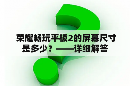  荣耀畅玩平板2的屏幕尺寸是多少？——详细解答