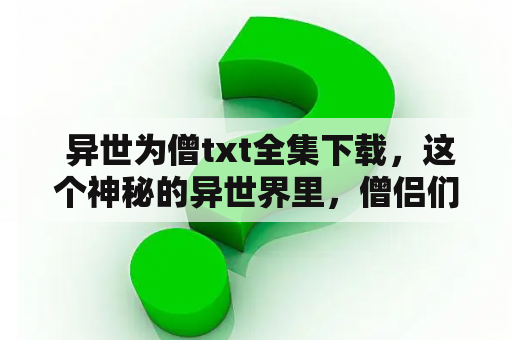  异世为僧txt全集下载，这个神秘的异世界里，僧侣们的命运如何？