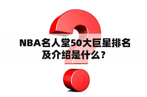  NBA名人堂50大巨星排名及介绍是什么？