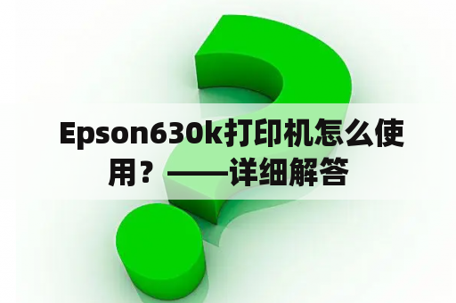  Epson630k打印机怎么使用？——详细解答