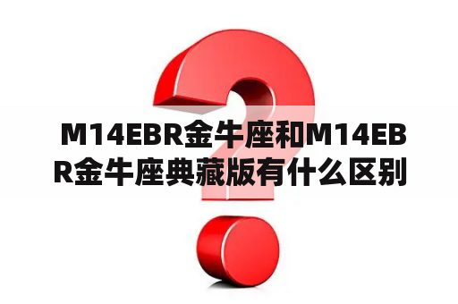  M14EBR金牛座和M14EBR金牛座典藏版有什么区别？